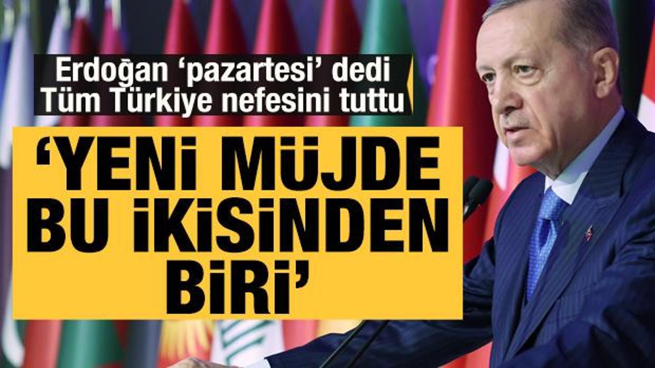 Erdoğan 'pazartesi' dedi, tüm Türkiye nefesini tuttu: 'Yeni müjde bu ikisinden biri'