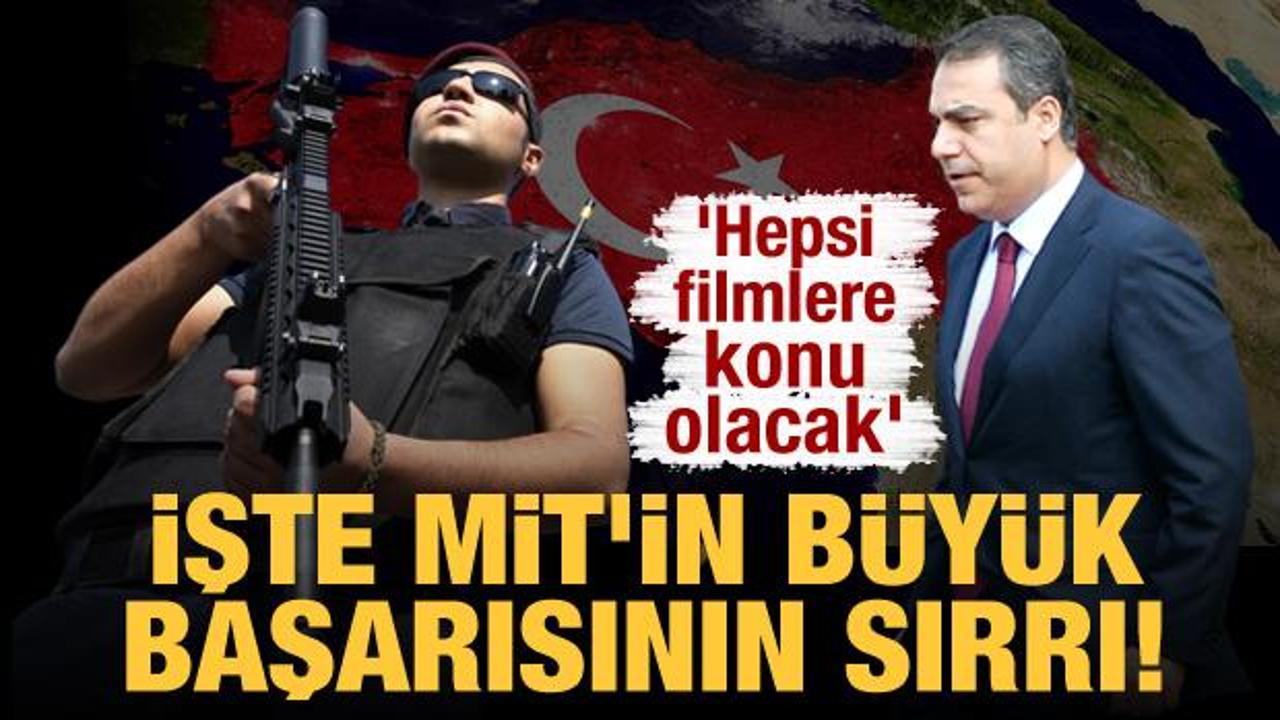 'Hepsi filmlere konu olacak' İşte MİT'in b&uuml;y&uuml;k başarısının sırrı!