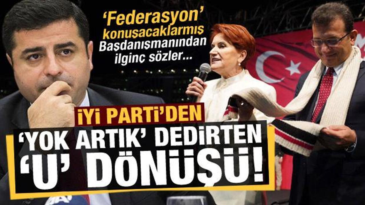 İYİ Parti'den 'yok artık' dedirten 'U' d&ouml;n&uuml;ş&uuml;: HDP ile federasyon konuşacaklarmış...