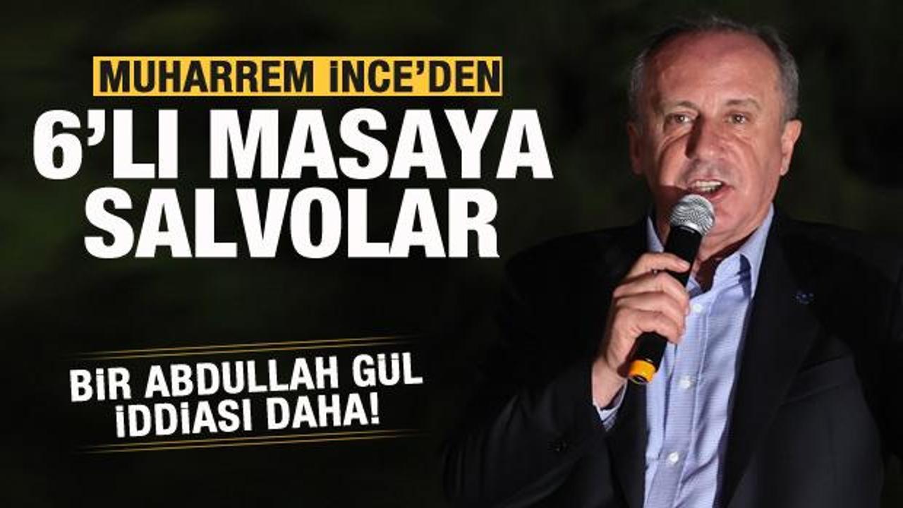 Muharrem İnce'den Abdullah Gül iddiası! 6'lı masaya salvolar