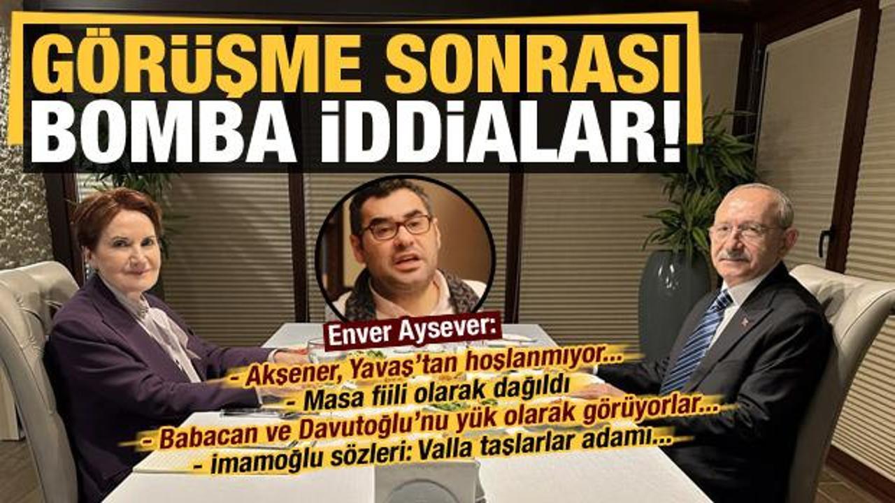Akşener-Kılıçdaroğlu görüşmesi sonrası Enver Aysever'den bomba açıklamalar!