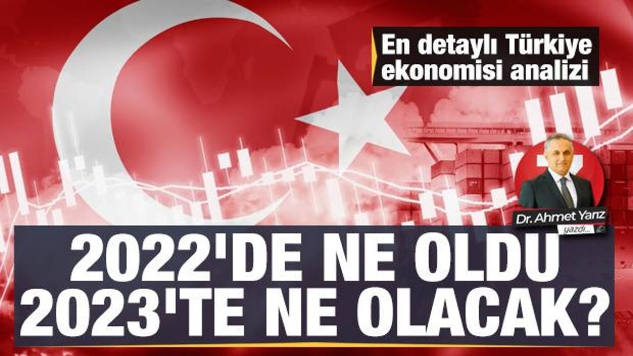En detaylı Türkiye ekonomisi analizi: 2022'de ne oldu, 2023'te ne olacak?