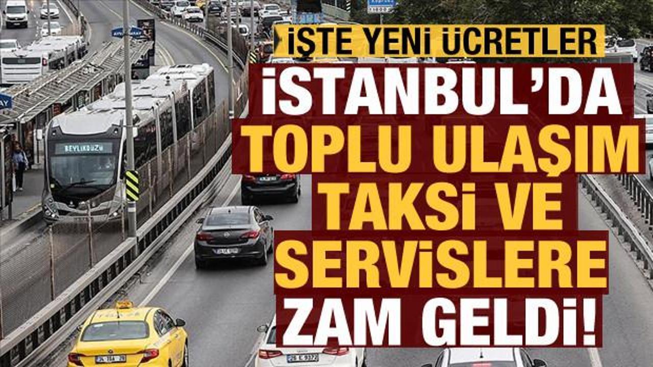 İstanbul'da toplu ulaşım, servis ve taksilere zam yapıldı