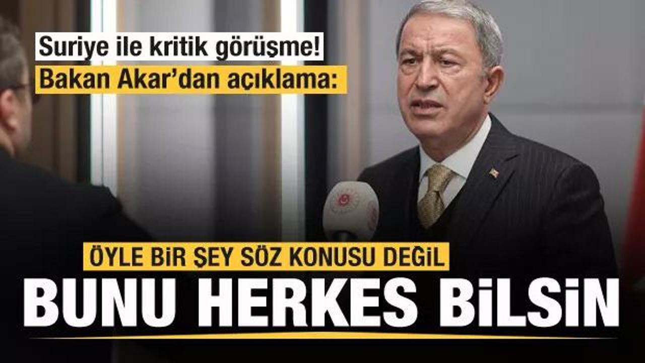 Suriye ile görüşme! Bakan Akar'dan açıklama: Öyle bir şey söz konusu değil...