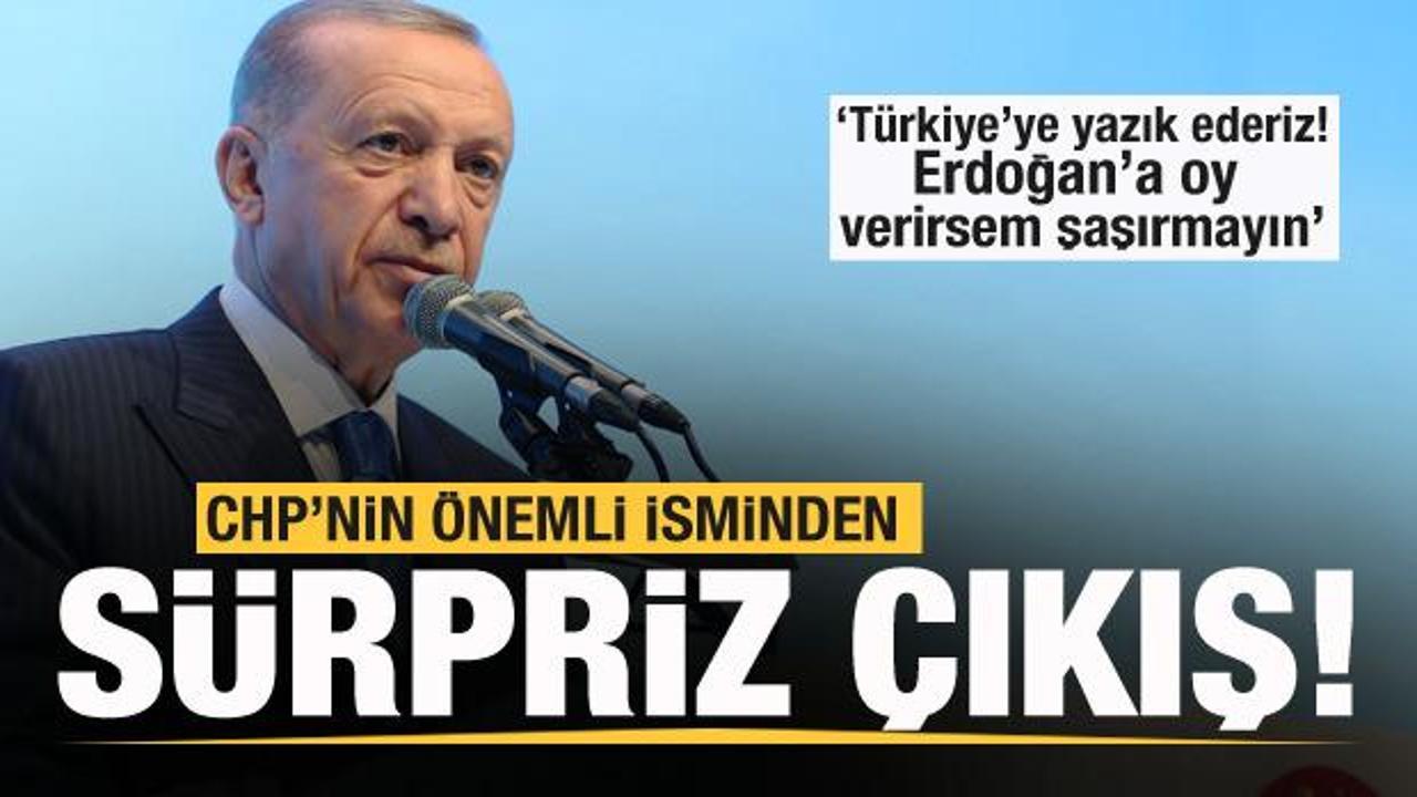 CHP'nin &ouml;nemli isminden s&uuml;rpriz &ccedil;ıkış: Erdoğan'a oy verirsem şaşırmayın