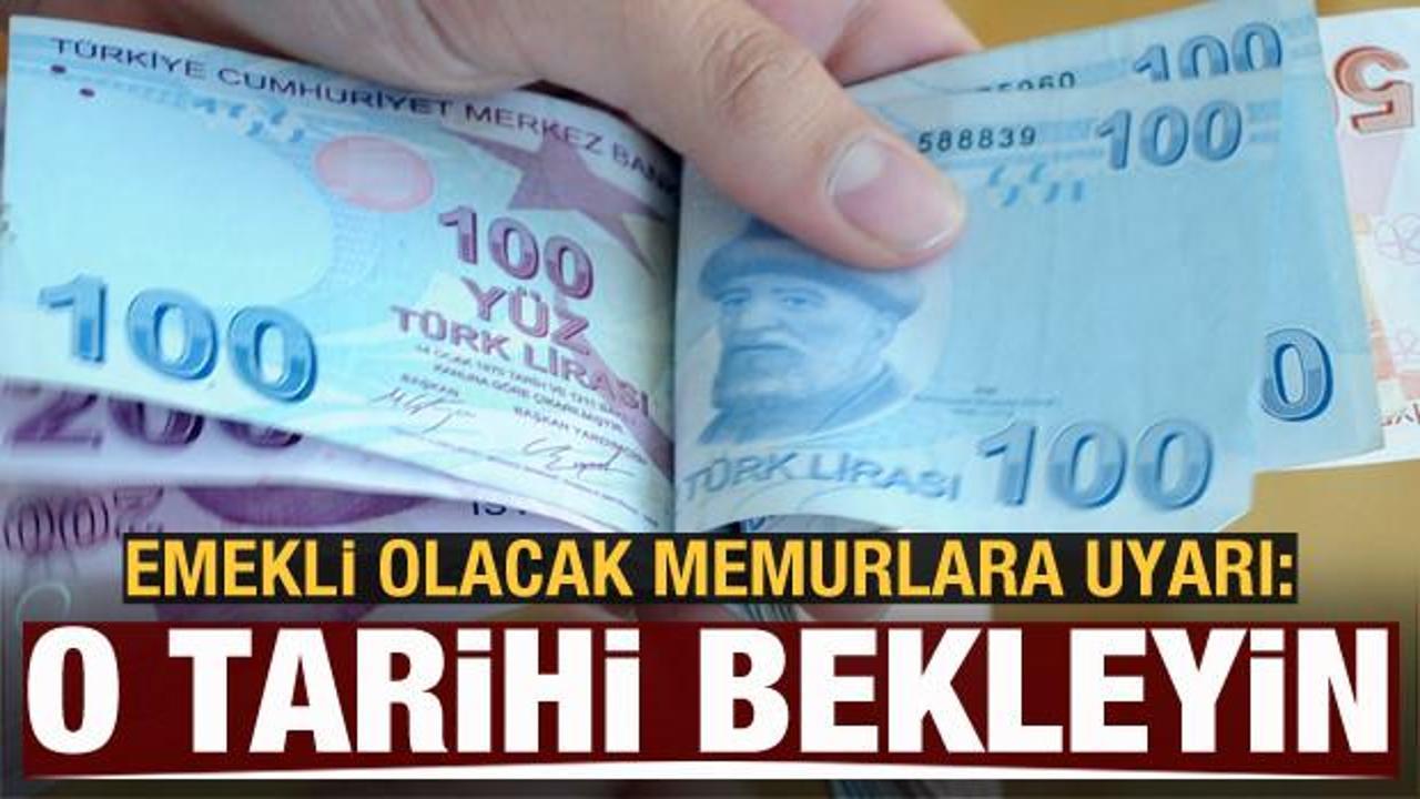 Emekli olacak memurlara uyarı: O tarihi bekleyin