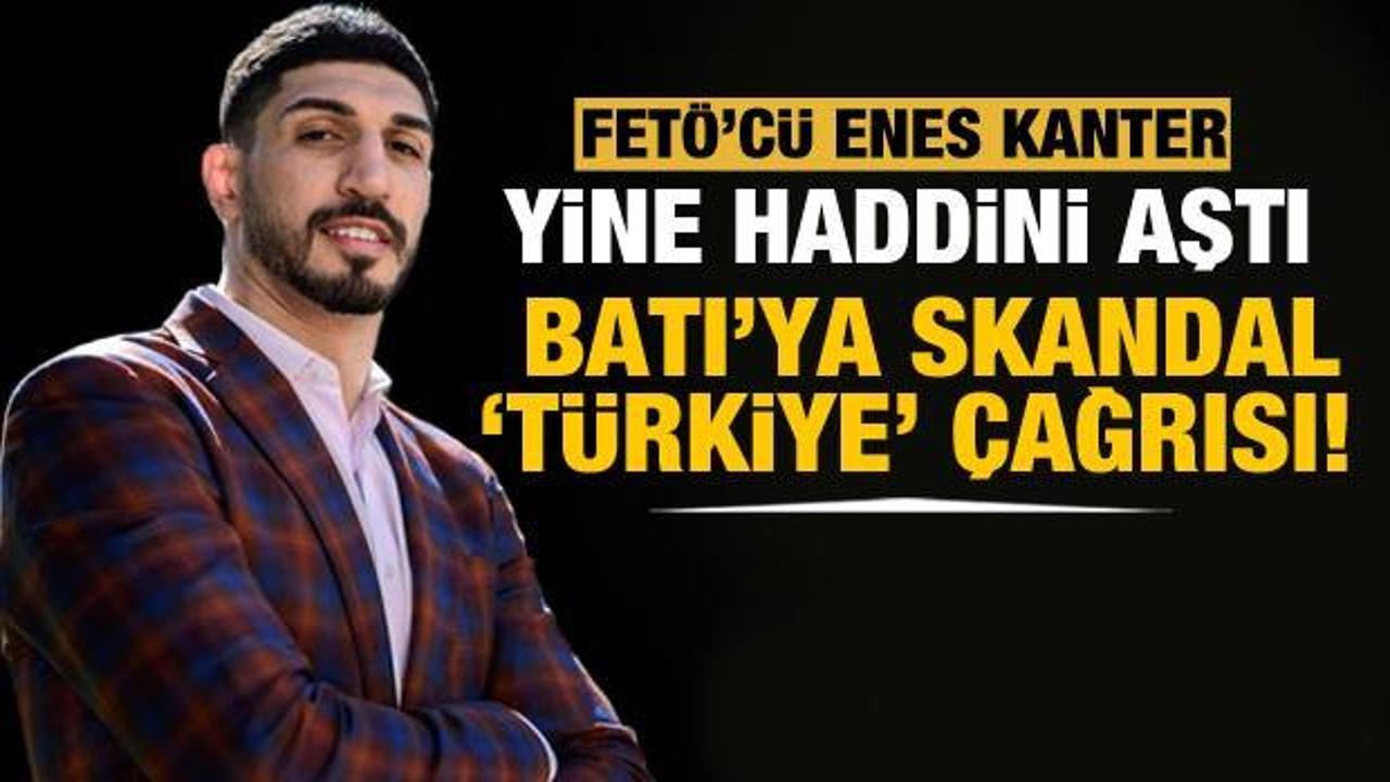 FETÖ'cü Enes Kanter'den Batı'ya skandal Türkiye çağrısı!