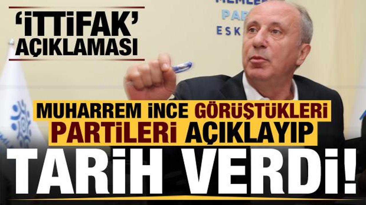 İnce'den 'ittifak' a&ccedil;ıklaması! G&ouml;r&uuml;şt&uuml;kleri partileri a&ccedil;ıkladı
