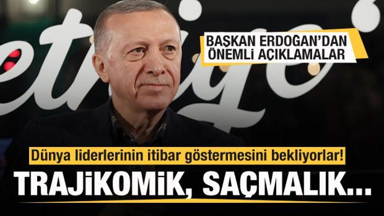 Başkan Erdoğan: Dünya liderlerinin itibar göstermesini bekliyorlar! Bu saçmalık...