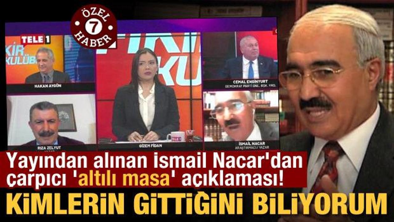 İsmail Nacar'dan &ccedil;arpıcı 'altılı masa' a&ccedil;ıklaması! "Kimlerin gittiğini biliyorum"