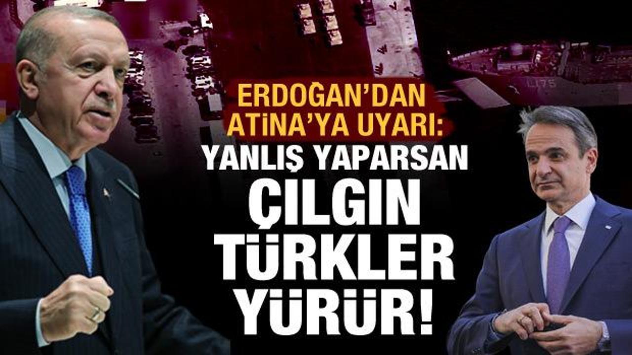 Erdoğan'dan Miçotakis'e uyarı: Yanlış yaparsan çılgın Türkler yürür!