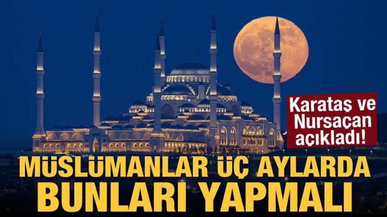 Karataş ve Nursaçan açıkladı! Müslümanlar üç aylarda bunları yapmalı