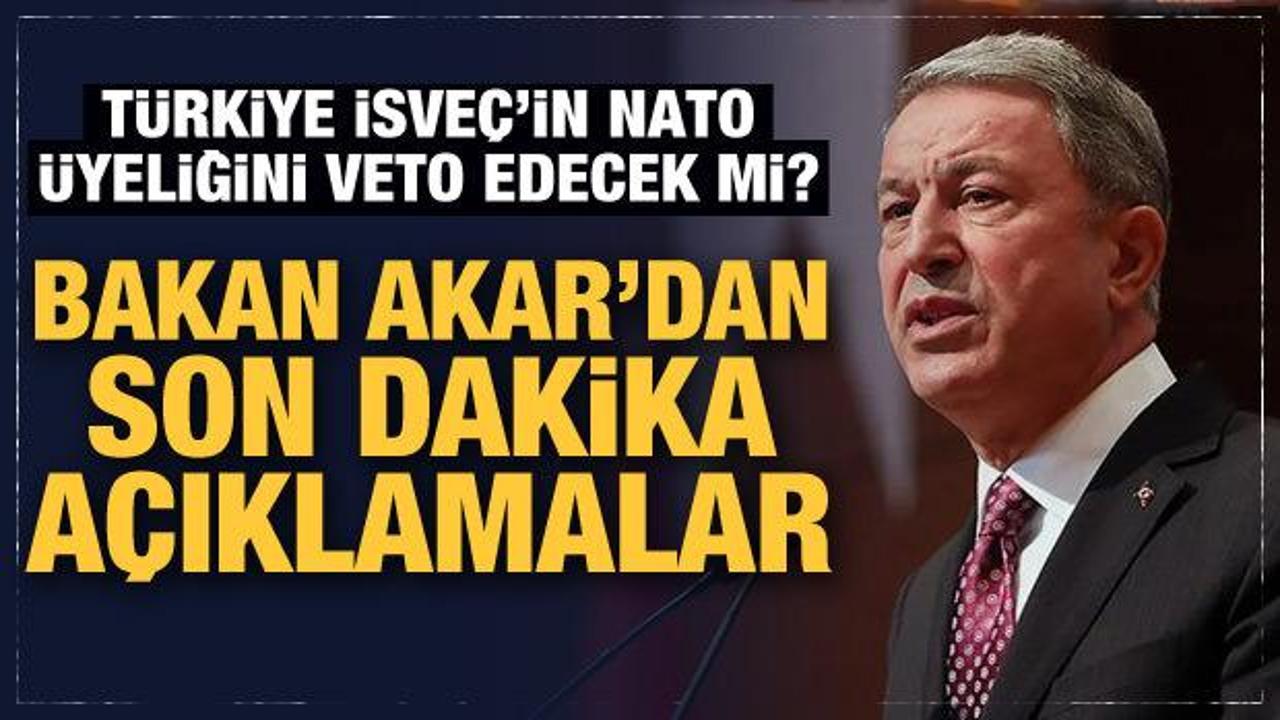 Türkiye İsveç'in NATO üyeliğini veto edecek mi? Bakan Akar'dan son dakika açıklamalar!