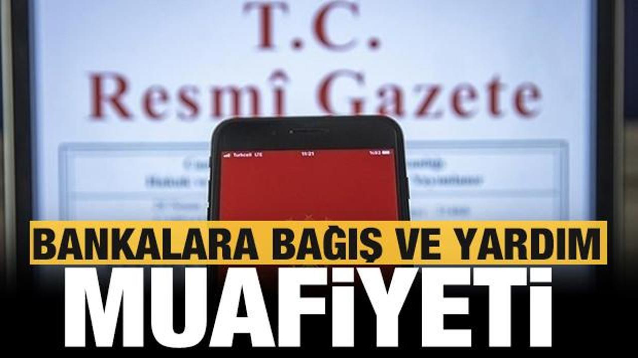 Bankaların bağış ve yardım sınırlamasına muafiyet tanındı