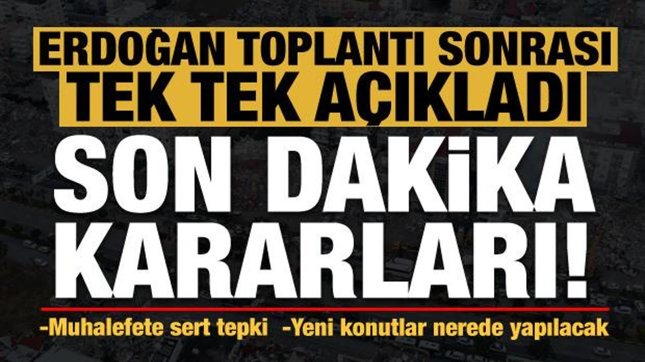 Kritik toplantı sonrası Başkan Erdoğan tek tek a&ccedil;ıkladı: Son dakika kararları...