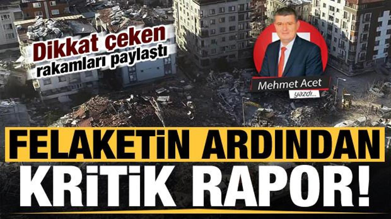 Mehmet Acet dikkat çeken rakamları paylaştı! İşte deprem sonrası kritik rapor...