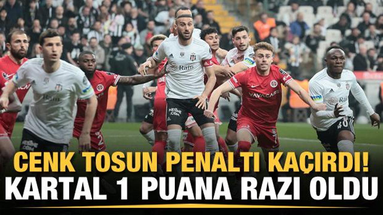 Cenk Tosun penaltı ka&ccedil;ırdı! Beşiktaş 1 puana razı oldu