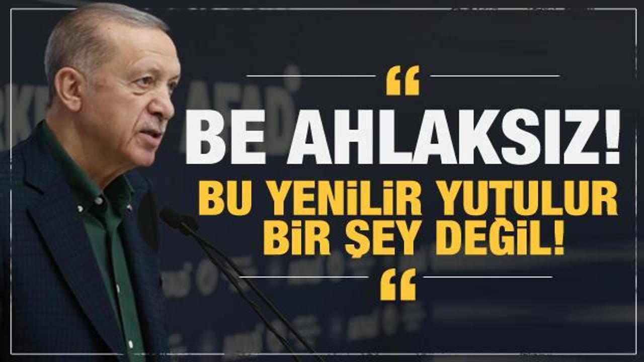 Cumhurbaşkanı Erdoğan: Be ahlaksız! Bu yenilir yutulur bir şey değil...