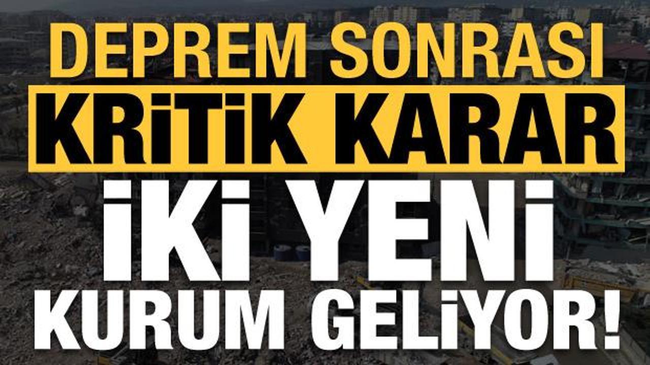 Depremler sonrası kritik hamle: İki yeni kurum geliyor...