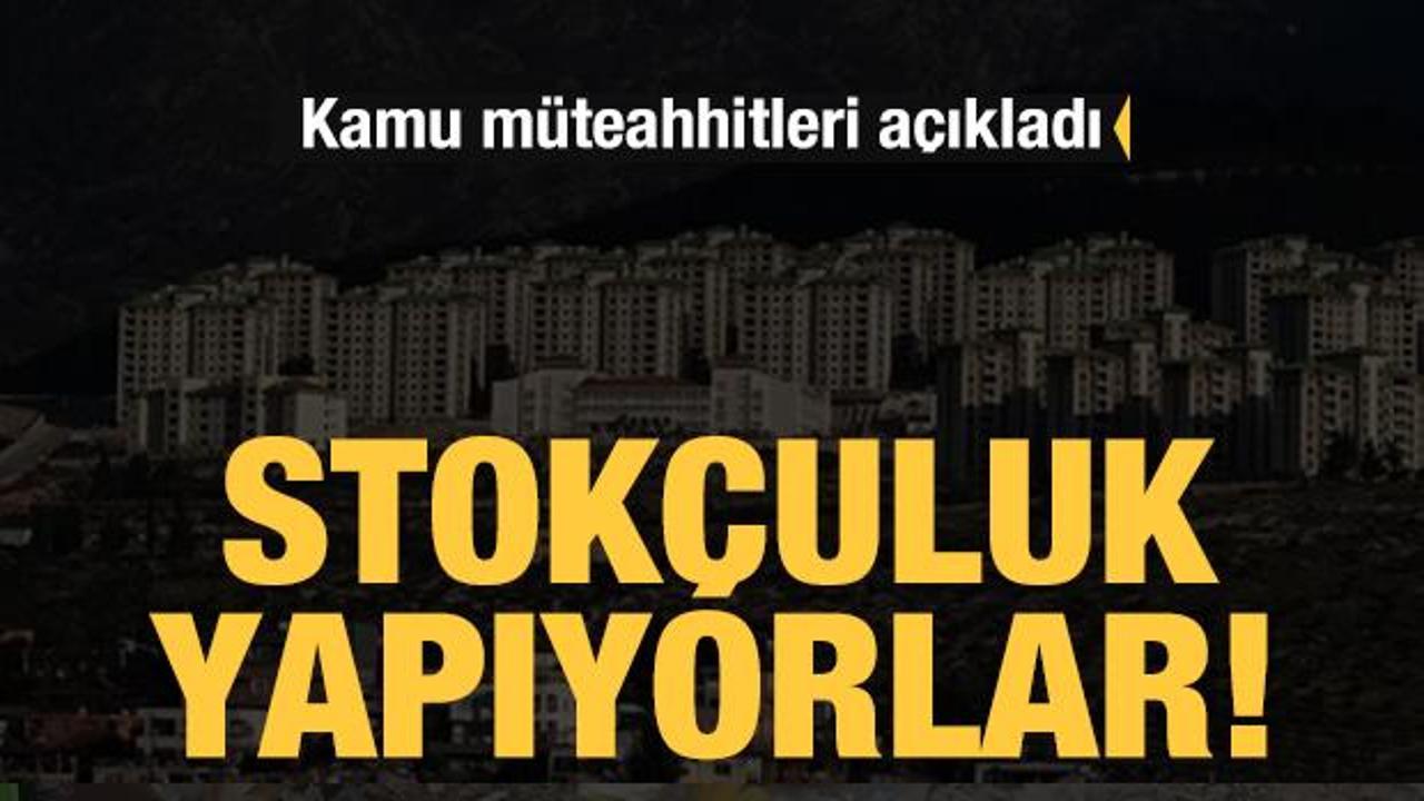 Kamu m&uuml;teahhitleri a&ccedil;ıkladı: İnşaat malzemesinde stok&ccedil;uluk yapıyorlar