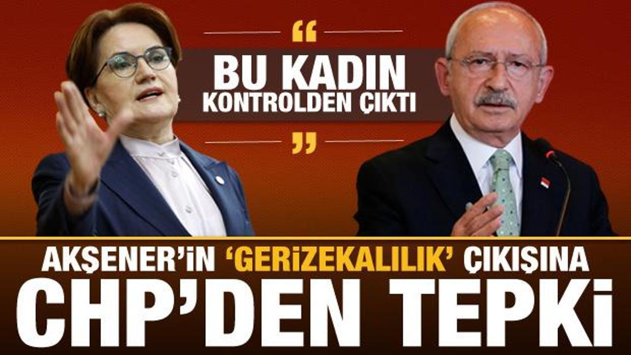 CHP'den Akşener'e 'Gerizekalılık' tepkisi: Kadın kontrolden çıktı!