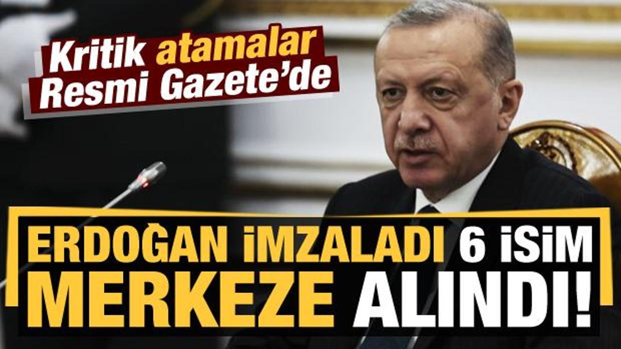 Son dakika: Erdoğan imzaladı, 6 isim merkeze alındı! Kritik atamalar Resmi Gazete'de