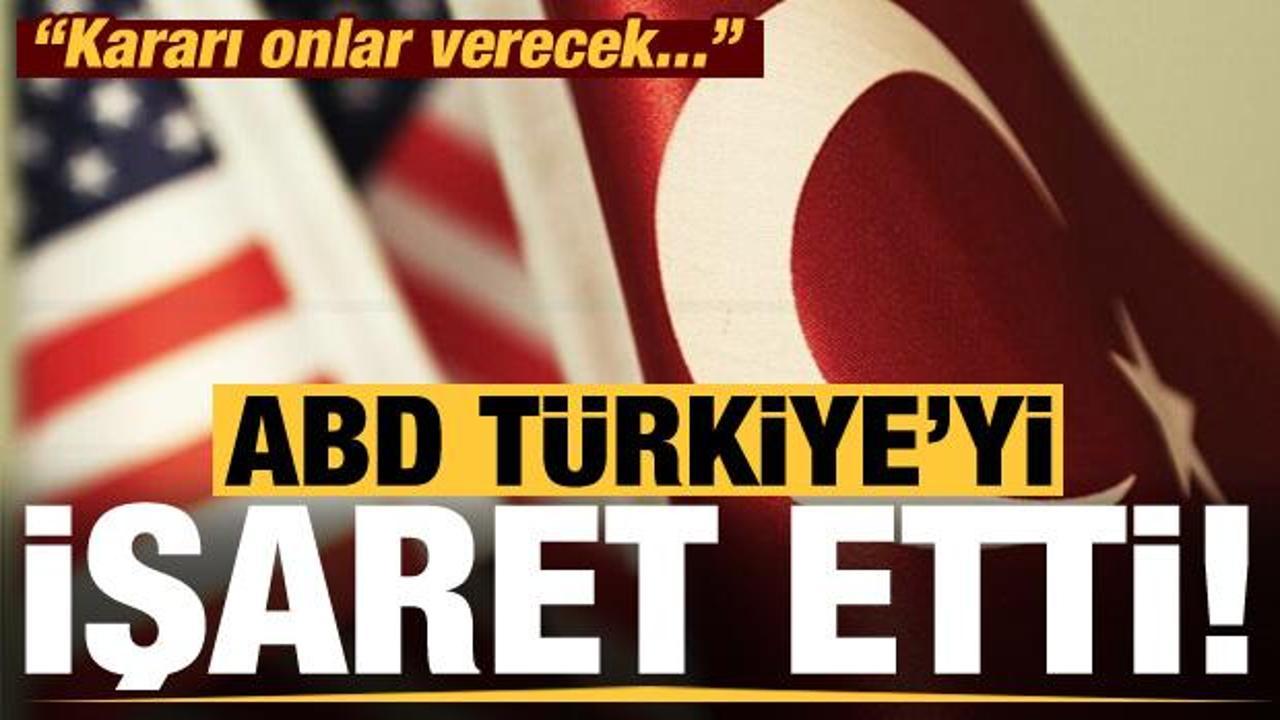 ABD, T&uuml;rkiye'yi işaret etti: Kararı onlar verecek!