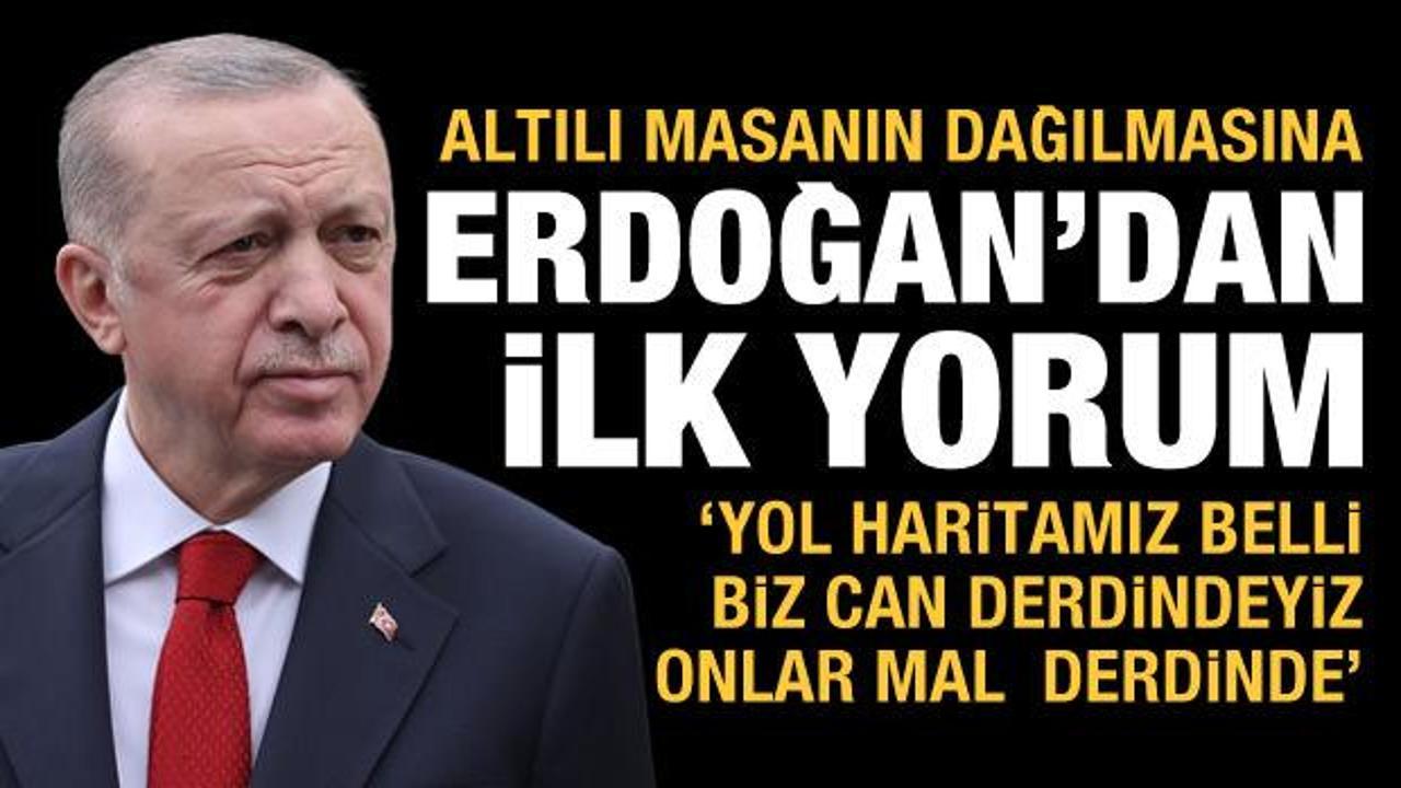 Erdoğan'dan altılı masanın dağılmasına ilk yorum: Yol haritamız belli