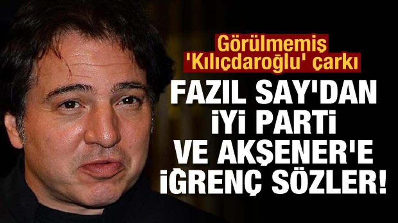 Fazıl Say'dan İYİ Parti ve Akşener'e iğrenç sözler! Görülmemiş 'Kılıçdaroğlu' çarkı
