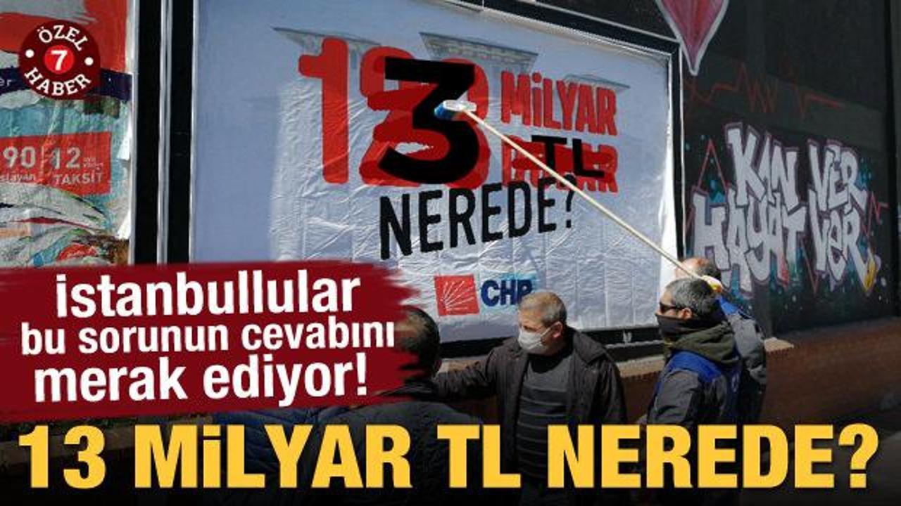 İstanbullular bu sorunun cevabını merak ediyor! 13 milyar TL nerede? 