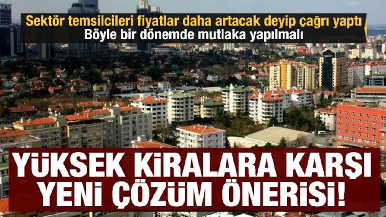Kira fiyatlarını düşürecek çözüm önerisi: 'Yatırımdan çıkaran'