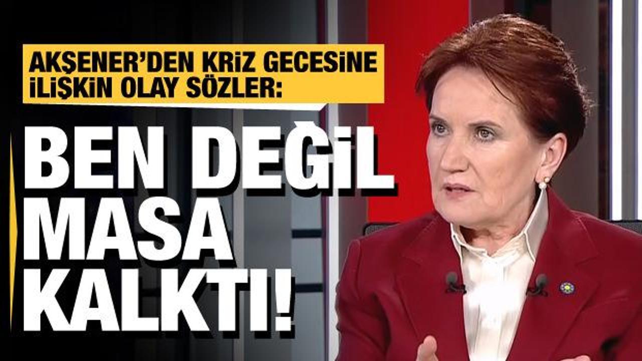6'lı masadaki krize Meral Akşener'den olay a&ccedil;ıklama: Ben değil masa kalktı