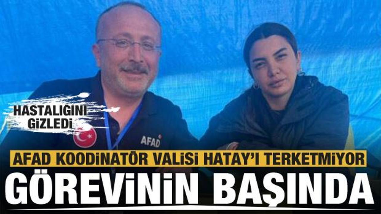 AFAD Koordinat&ouml;r Valisi kanser olmasına rağmen Hatay'da g&ouml;revinin başında
