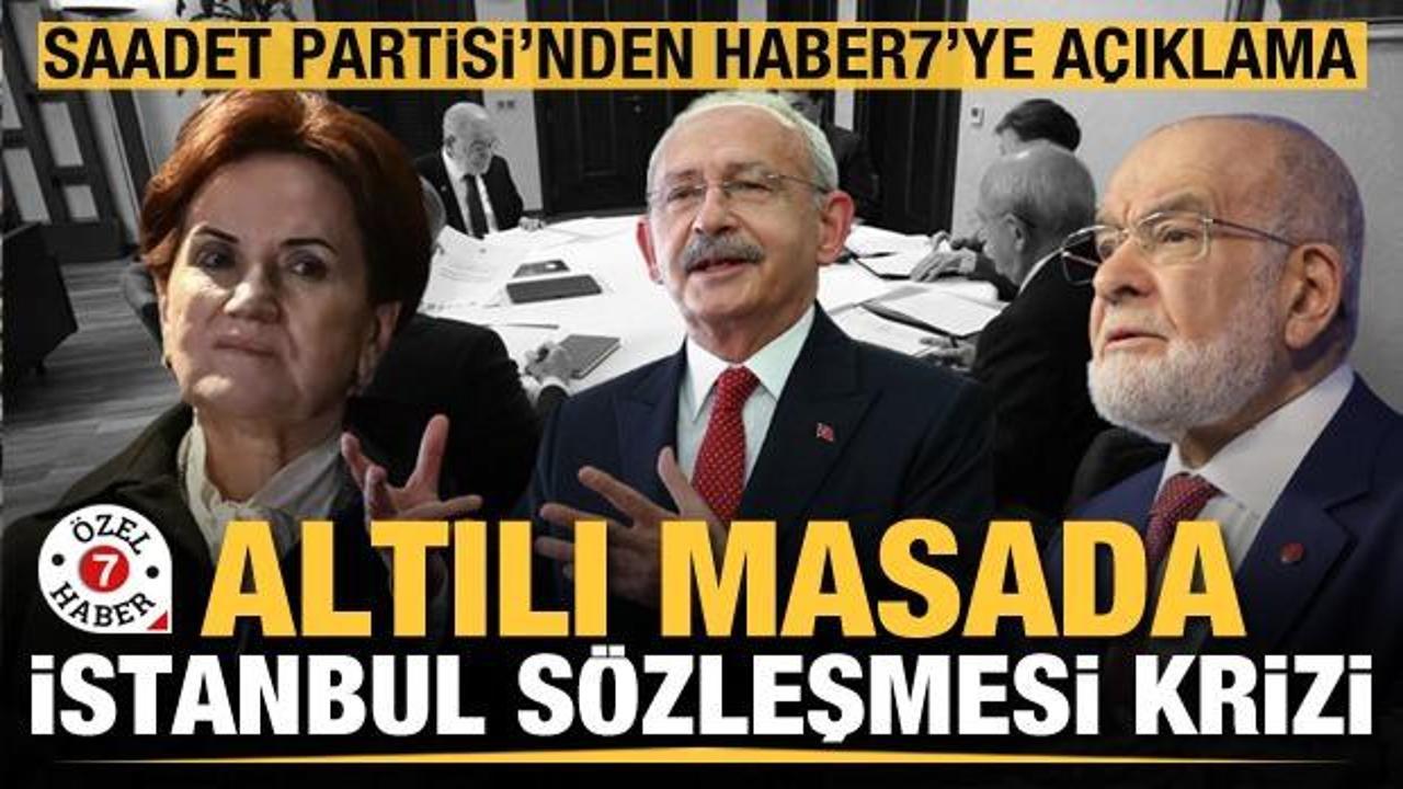 Altılı masada İstanbul Sözleşmesi krizi! Saadet Partisi'nden Haber 7'ye açıklama