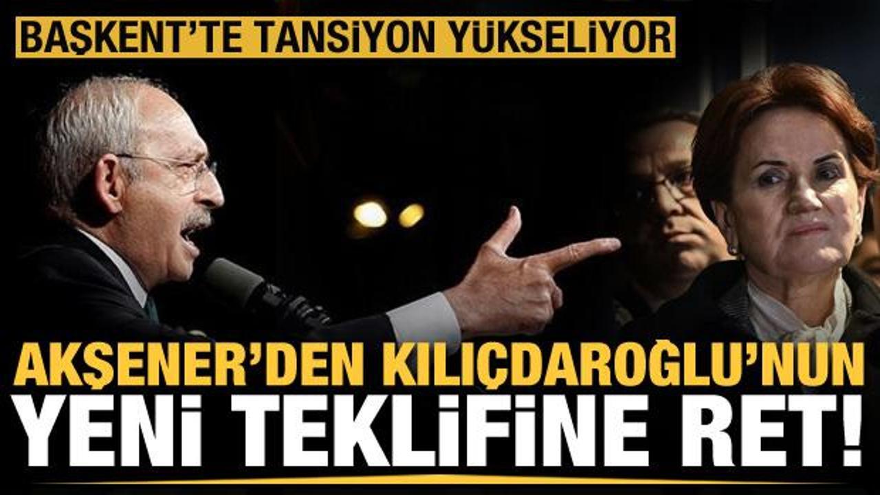 Başkent'te tansiyon yükseliyor! Meral Akşener'den Kılıçdaroğlu'nun yeni teklifine ret