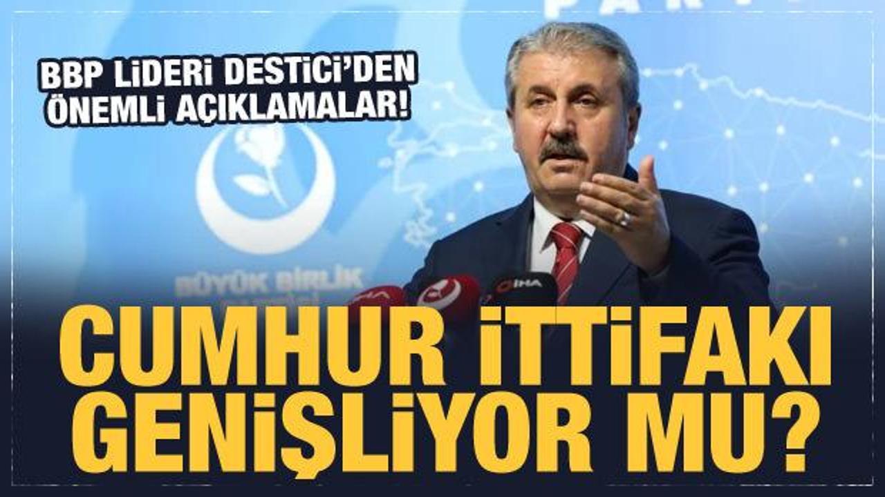 Cumhur İttifakı genişliyor mu? BBP lideri Destici'den &ouml;nemli a&ccedil;ıklamalar!