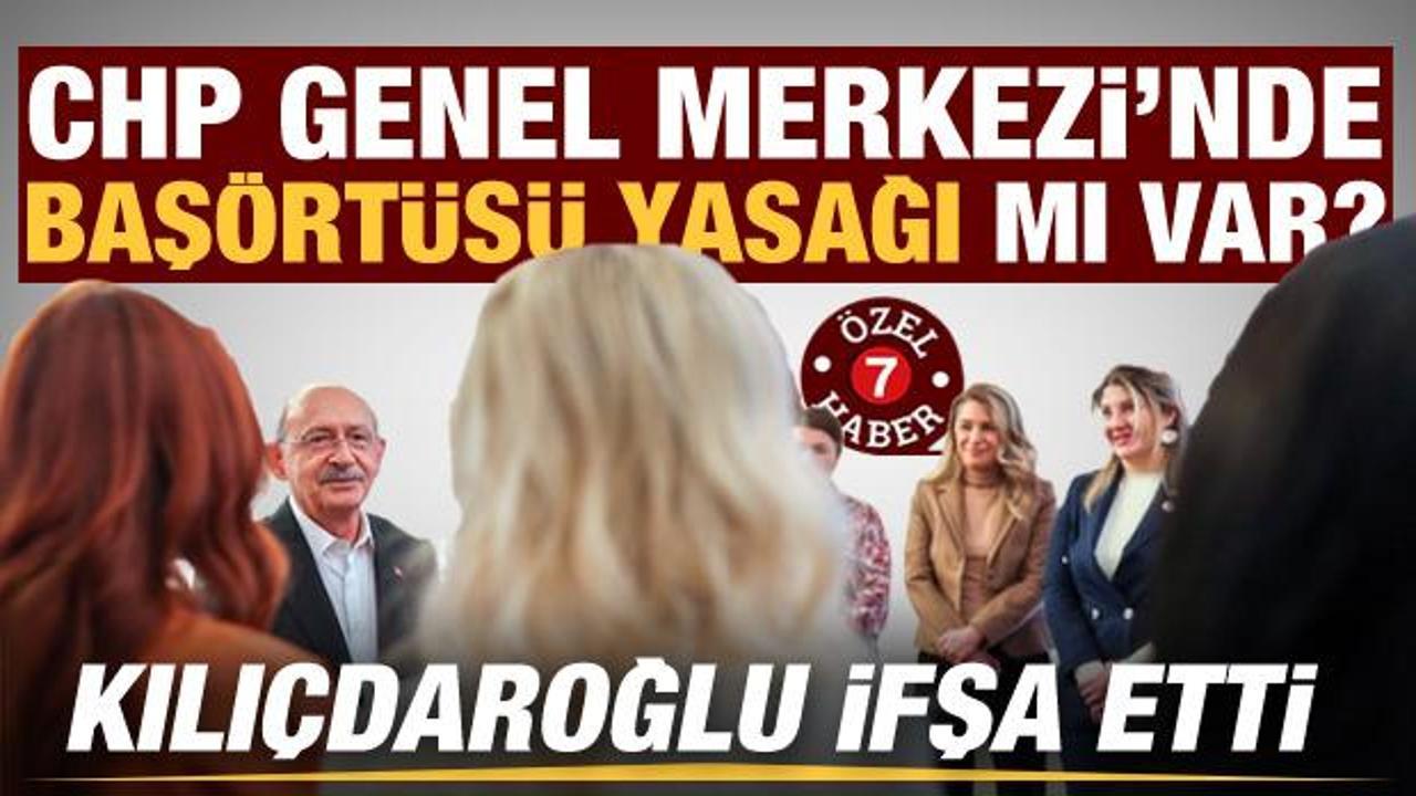Kılıçdaroğlu ifşa etti! CHP Genel Merkezi'nde başörtüsü yasağı mı var?