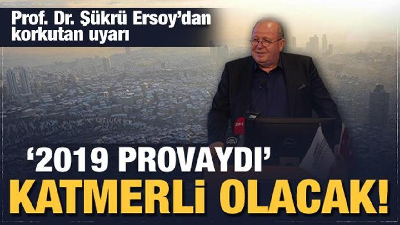 Prof. Dr. Şükrü Ersoy’dan İstanbul uyarısı: Katmerli olacak!