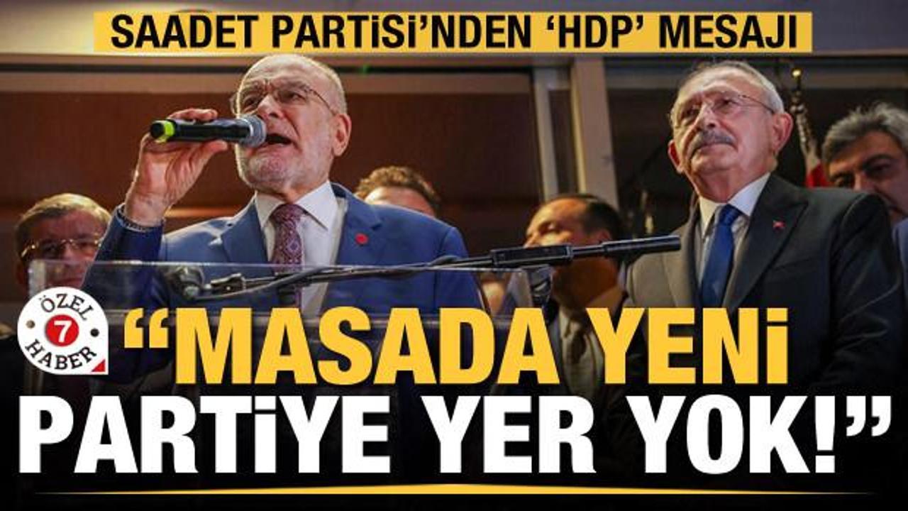 Saadet Partisi'nden HDP a&ccedil;ıklaması! "Masada yeni partiye yer yok"