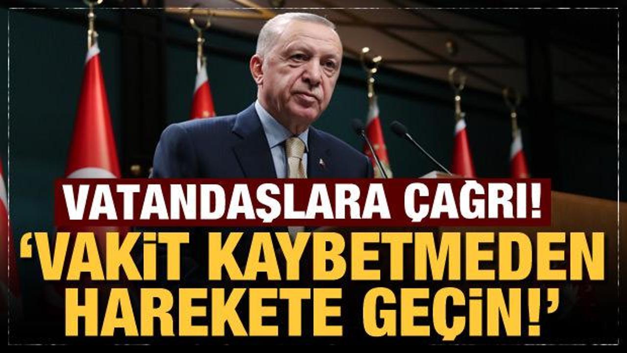 Son Dakika: Başkan Erdoğan'dan t&uuml;m vatandaşlara &ccedil;ağrı: Vakit kaybetmeden harekete ge&ccedil;in!