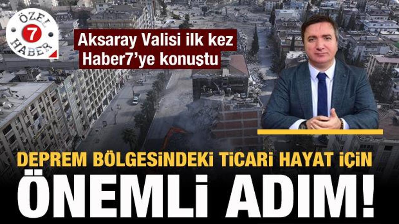 Aksaray Valisi a&ccedil;ıkladı! Deprem b&ouml;lgesindeki ticari hayat i&ccedil;in &ouml;nemli adım