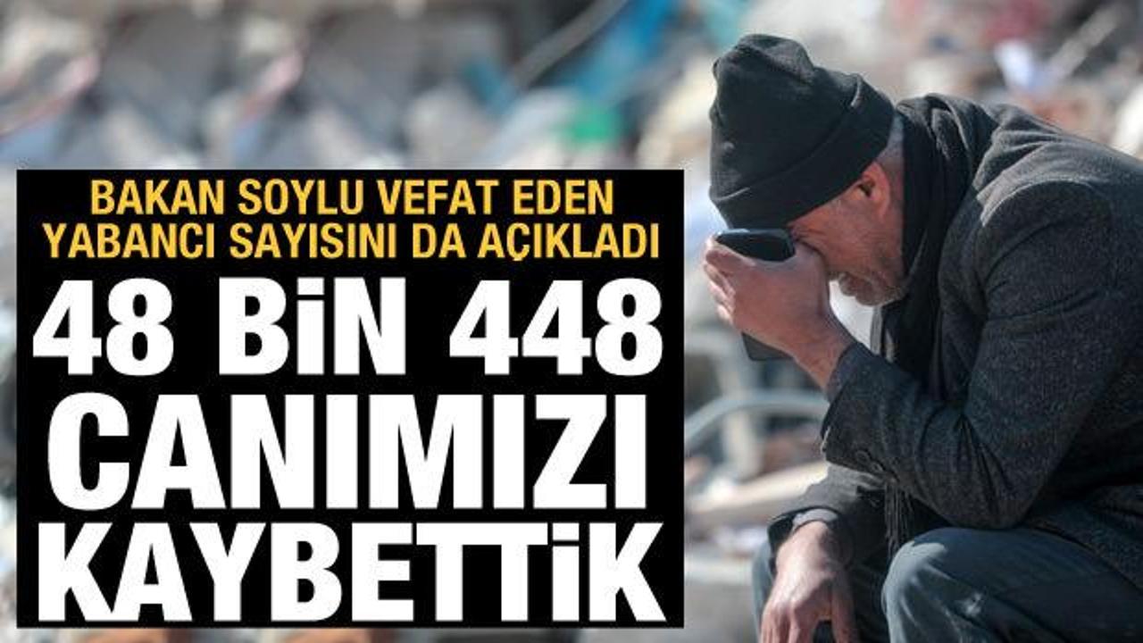Bakan Soylu: Depremde 48 bin 448 kişi vefat etti