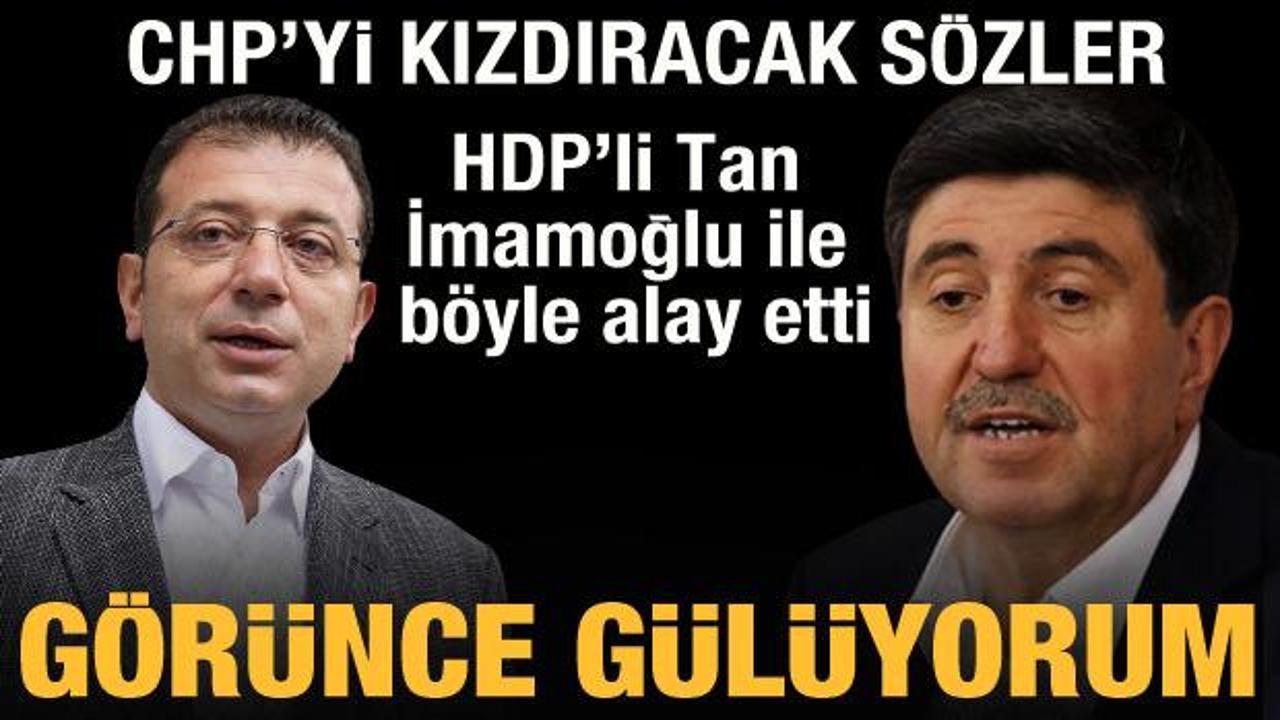 HDP'li Altan Tan'dan CHP'yi kızdıracak s&ouml;zler: İmamoğlu se&ccedil;imi kendisi kazandı zannediyor