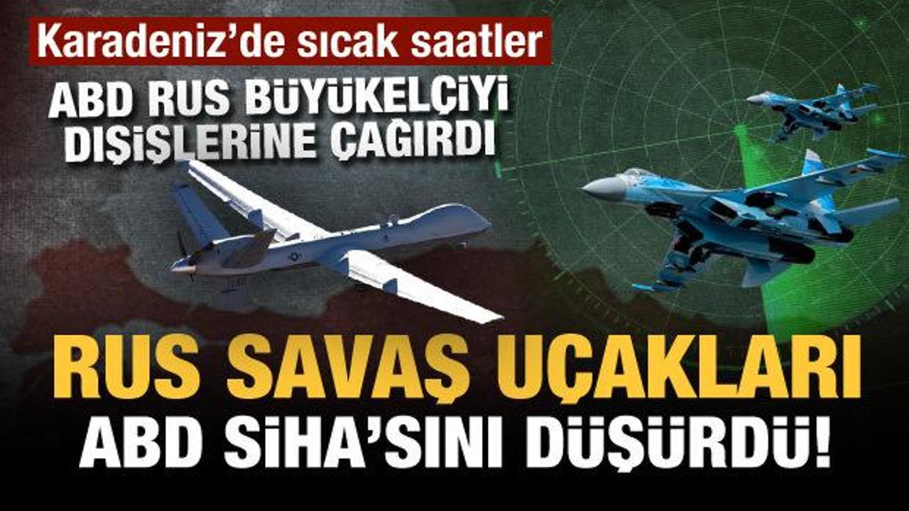Son Dakika... Karadeniz'de sıcak saatler: Rus savaş u&ccedil;akları ABD SİHA'sını d&uuml;ş&uuml;rd&uuml;!