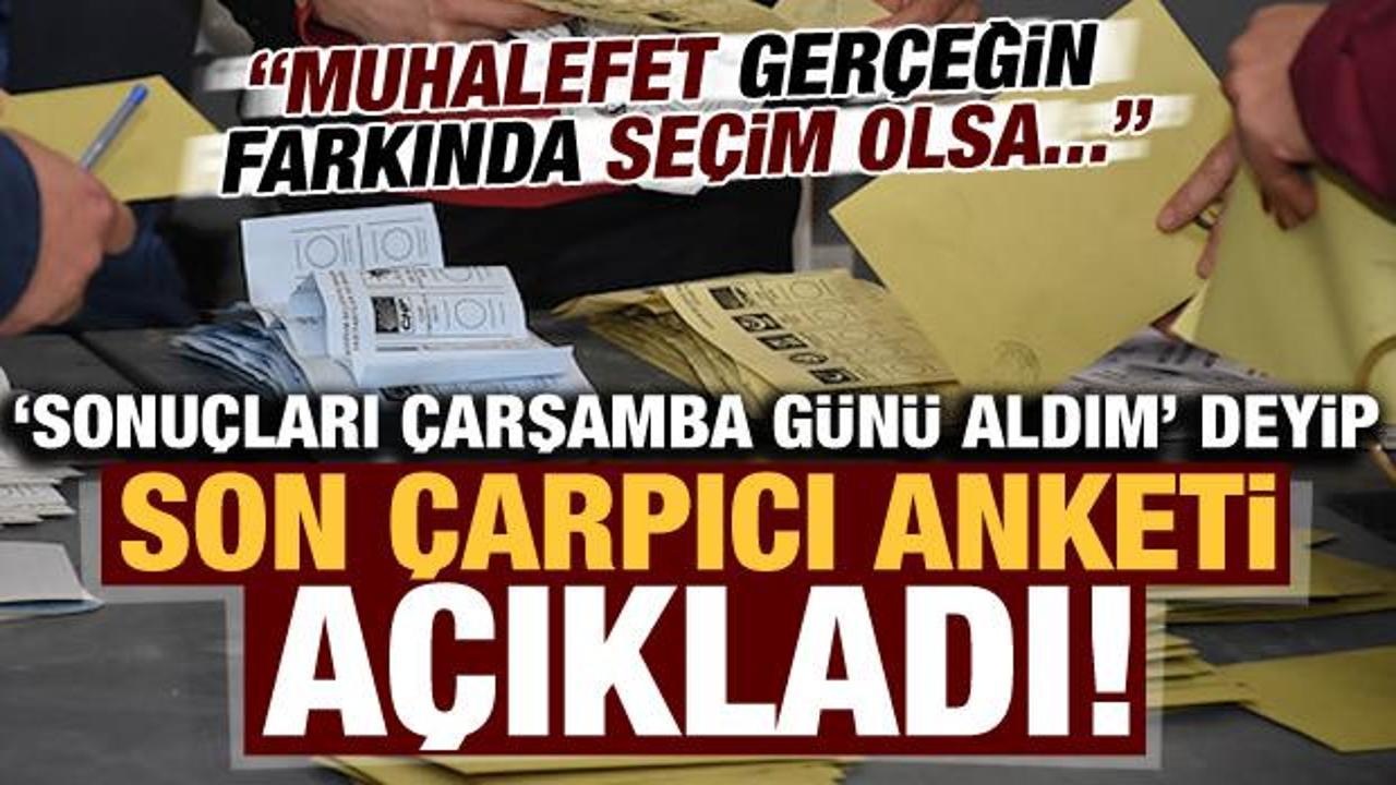 'Sonu&ccedil;ları &ccedil;arşamba g&uuml;n&uuml; aldım' deyip 'anketi' a&ccedil;ıkladı: Muhalefet farkında, se&ccedil;im olsa...