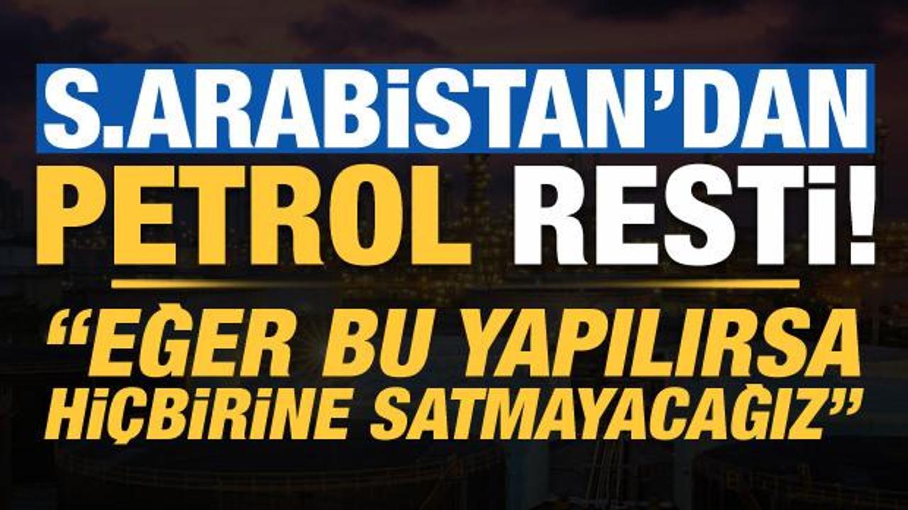 Suudi Arabistan'dan 'petrol' resti: Eğer yaparlarsa hiçbirine satmayacağız!