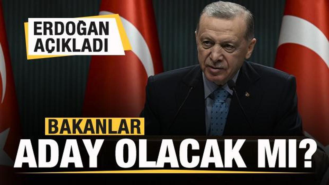 Bakanlar aday olacak mı? Başkan Erdoğan açıkladı