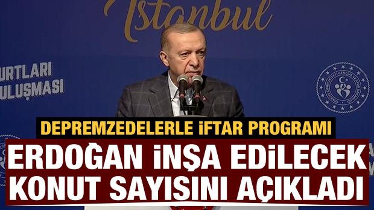 Başkan Erdoğan, iftar programında depremzedelere sayı verdi