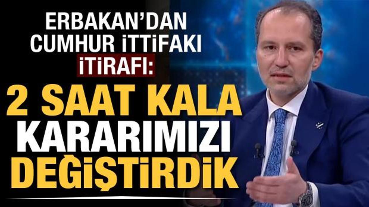 Fatih Erbakan'dan Cumhur İttifakı itirafı: 2 saat kala kararımızı değiştirdik