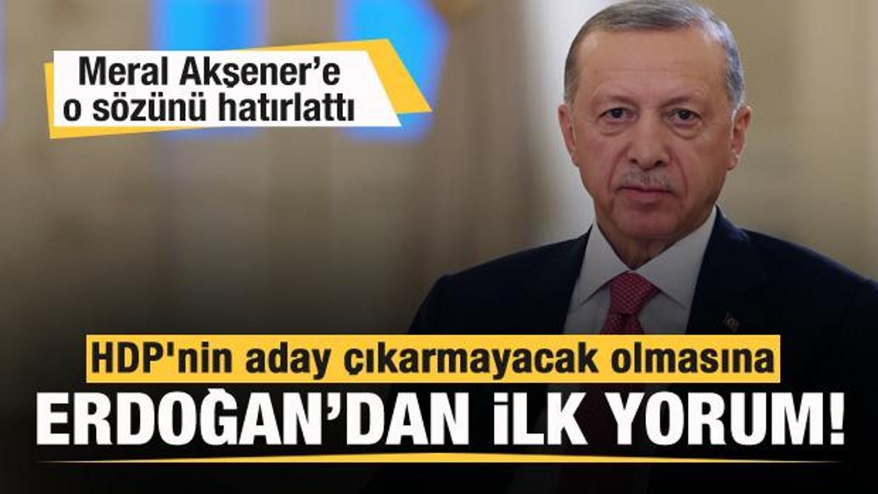 HDP aday &ccedil;ıkarmayacağını a&ccedil;ıkladı! Başkan Erdoğan'dan ilk yorum!